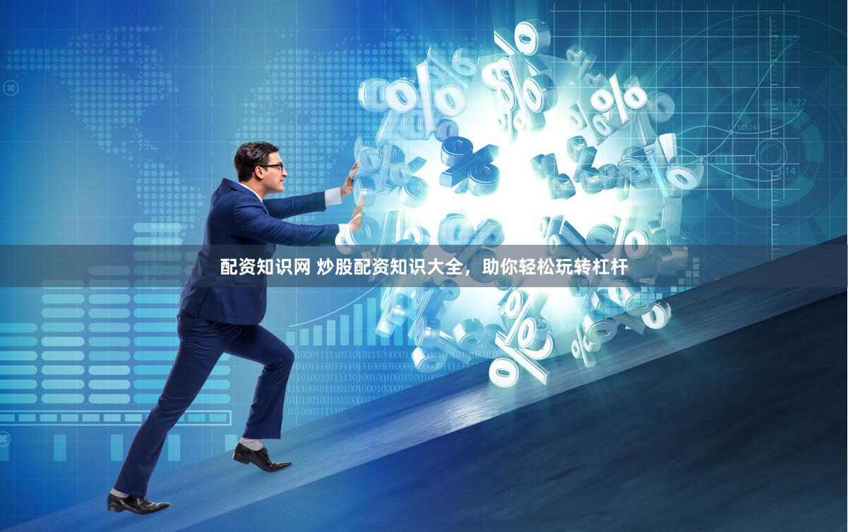 配资知识网 炒股配资知识大全，助你轻松玩转杠杆