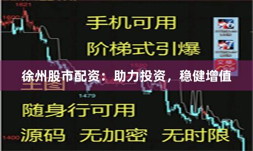 徐州股市配资：助力投资，稳健增值