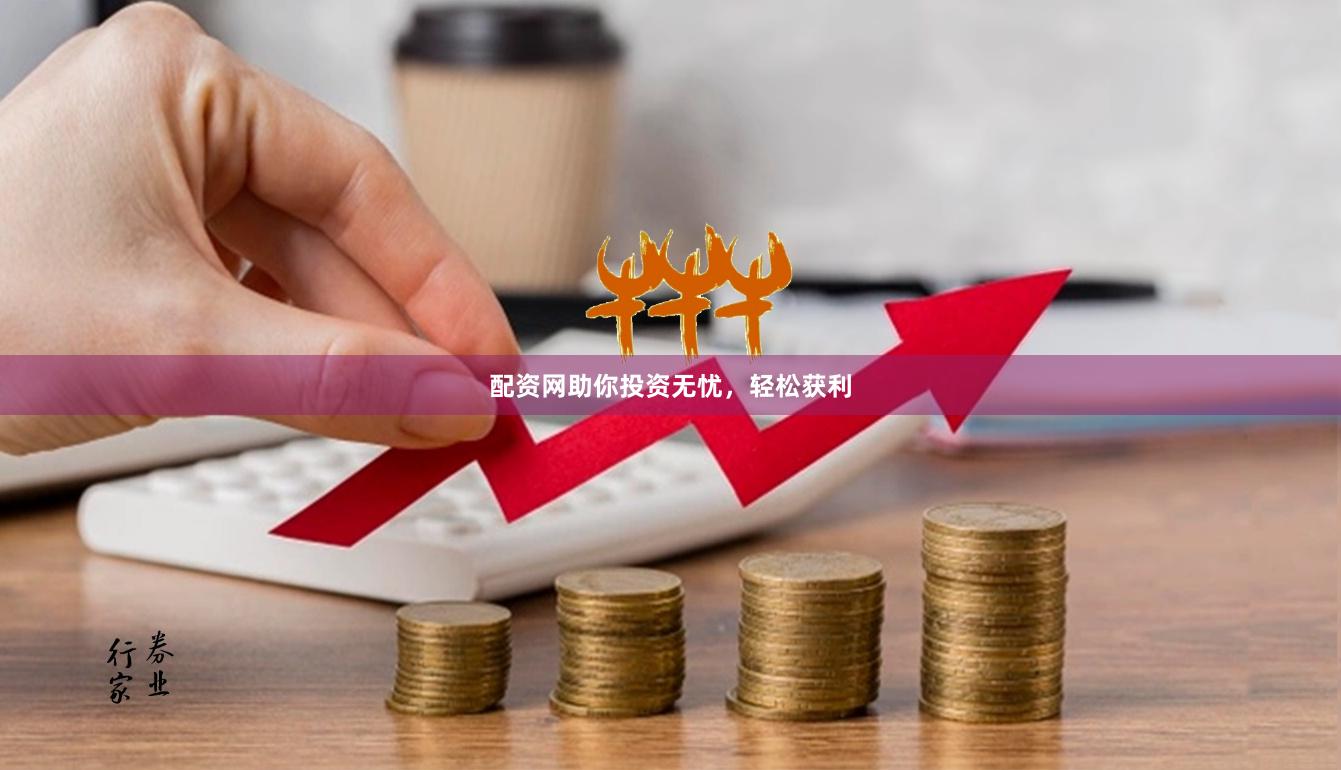 配资网助你投资无忧,轻松获利
