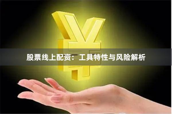 股票线上配资:工具特性与风险解析