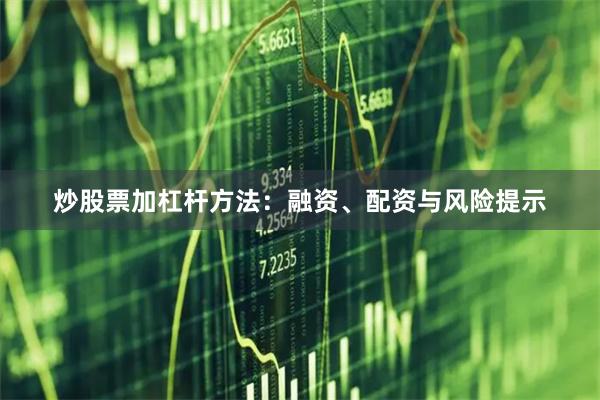 炒股票加杠杆方法：融资、配资与风险提示