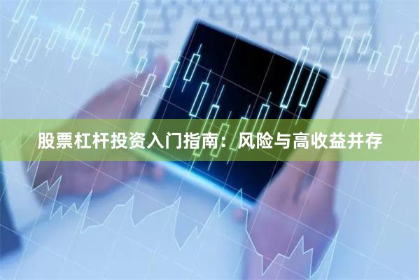 股票杠杆投资入门指南：风险与高收益并存