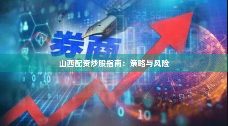 山西配资炒股指南：策略与风险