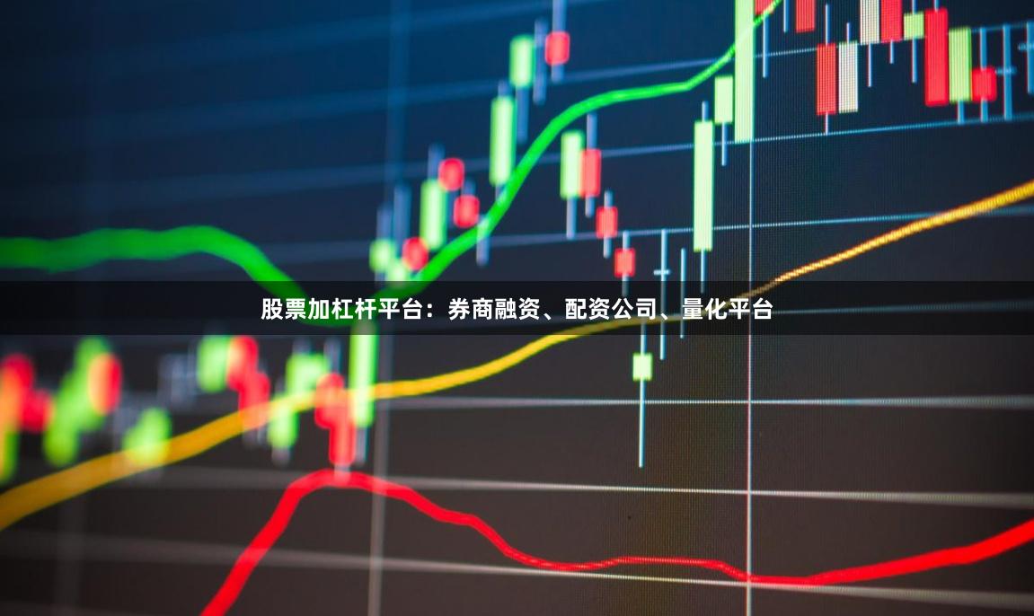 股票加杠杆平台：券商融资、配资公司、量化平台