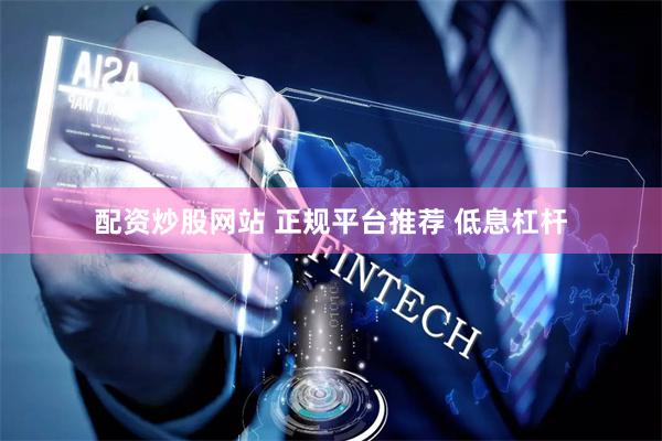 配资炒股网站 正规平台推荐 低息杠杆